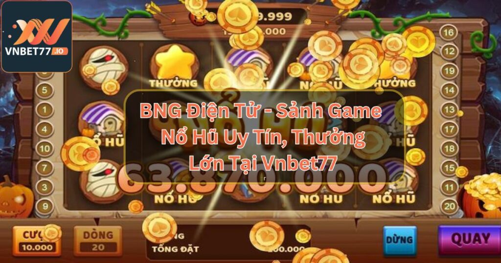 BNG Điện Tử - Sảnh Game Nổ Hũ Uy Tín, Thưởng Lớn Tại Vnbet77