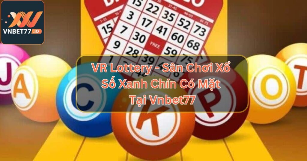 VR Lottery - Sân Chơi Xổ Số Xanh Chín Có Mặt Tại Vnbet77